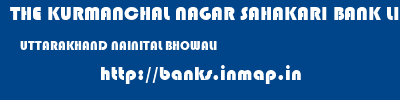 THE KURMANCHAL NAGAR SAHAKARI BANK LIMITED  UTTARAKHAND NAINITAL BHOWALI   banks information 